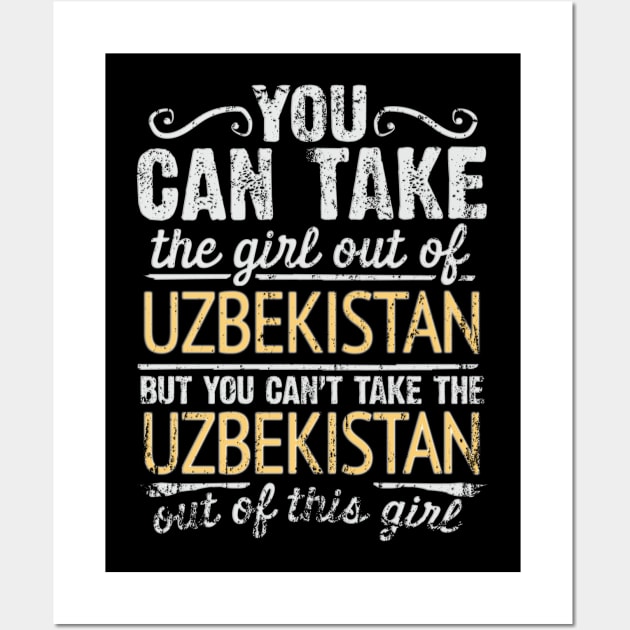 You Can Take The Girl Out Of Uzbekistan But You Cant Take The Uzbekistan Out Of The Girl - Gift for Uzbekistani With Roots From Uzbekistan Wall Art by Country Flags